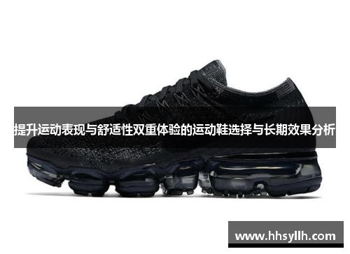 提升运动表现与舒适性双重体验的运动鞋选择与长期效果分析